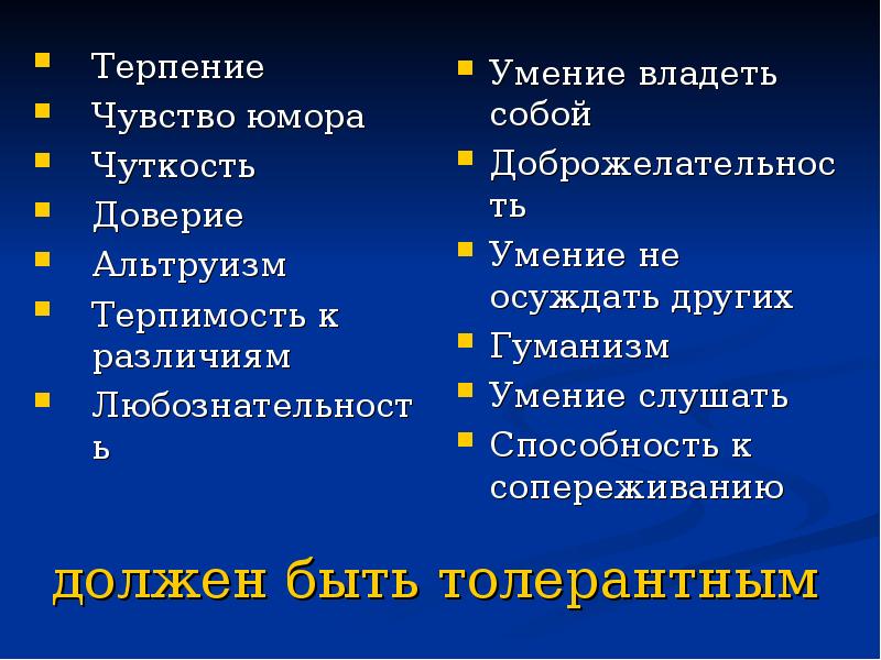должен быть толерантным Терпение	 Чувство юмора	 Чуткость	 Доверие	 Альтруизм	 Терпимость к