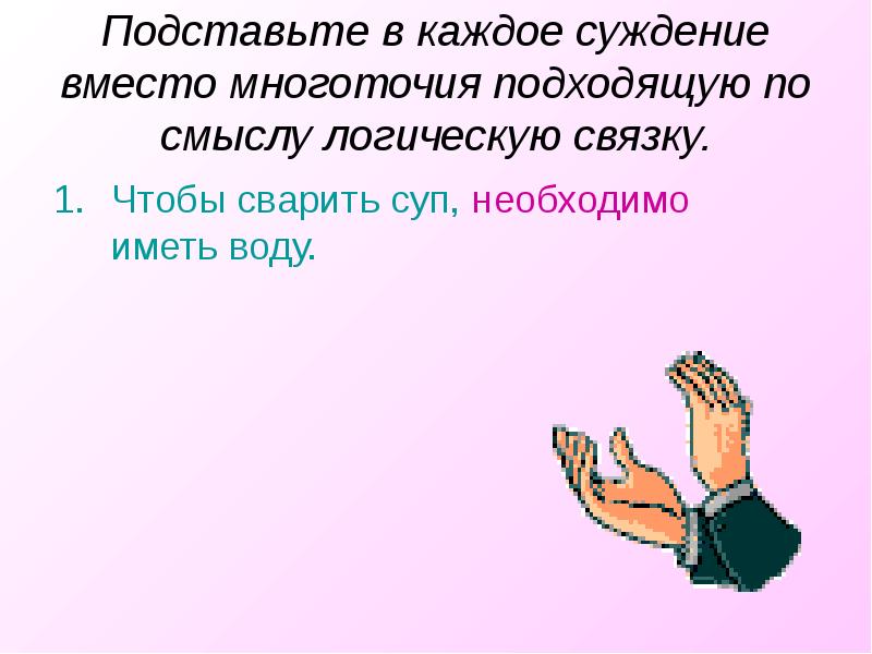 Вместо многоточия. Выбери для каждого суждения подходящую по смыслу логическую связку. Выберите для каждого суждения вместо многоточий подходящую. Чтобы сварить суп иметь воду Информатика 6. Представьте в каждое суждение вместо многоточий подходящую по смыслу.