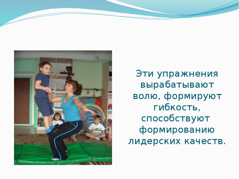 Эти упражнения вырабатывают волю, формируют гибкость, способствуют формированию лидерских качеств.