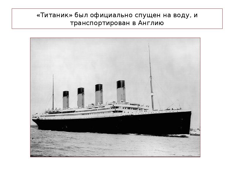 «Титаник» был официально спущен на воду, и транспортирован в Англию «Титаник» был официально спущен на воду, и транспортирован в Англию