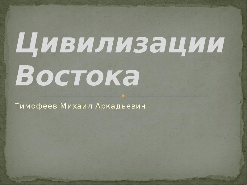 Востоков презентация. Тимофеев Михаил Аркадьевич. Цивилизация Востока 10 класс география Алексеев. Цивилизации Востока сейчас. Цивилизации Востока начальный слайд для презентации.