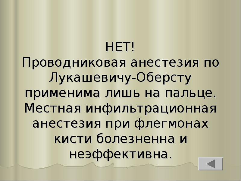 НЕТ! Проводниковая анестезия по Лукашевичу-Оберсту применима лишь на пальце. Местная инфильтрационная НЕТ! Проводниковая анестезия по Лукашевичу-Оберсту применима лишь на пальце. Местная инфильтрационная