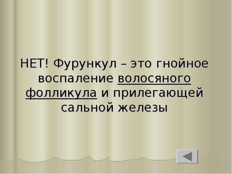 НЕТ! Фурункул – это гнойное воспаление волосяного фолликула и прилегающей сальной НЕТ! Фурункул – это гнойное воспаление волосяного фолликула и прилегающей сальной