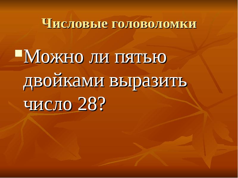 Пять ли. Числовые головоломки 6 класс презентация. Выразить число 28 пятью 2. 28 Выразить пятью двойками. Дата пяти двоек.