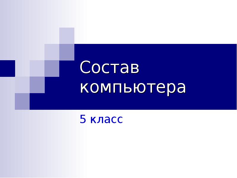 Состав компьютера
5 класс Состав компьютера
5 класс