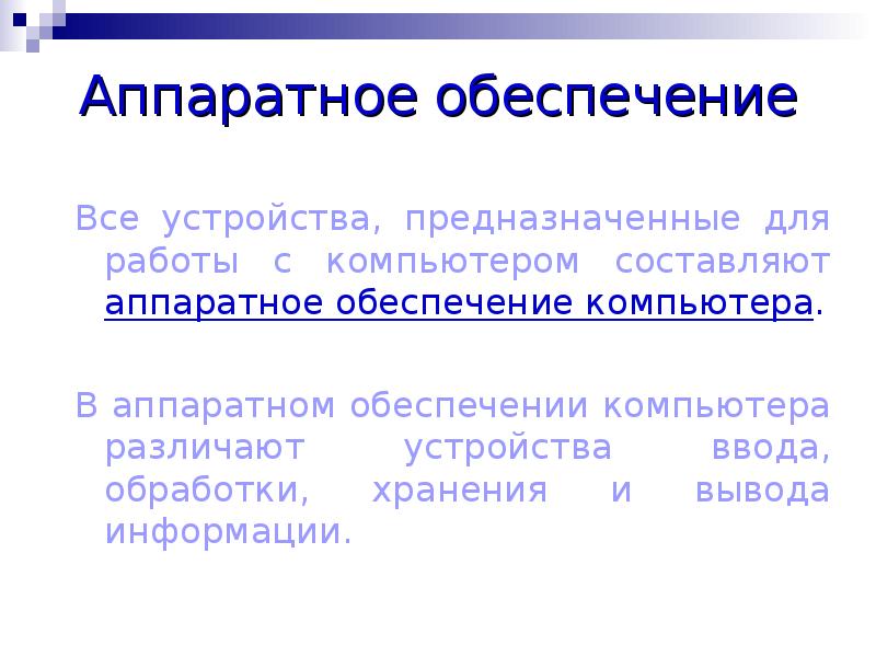 Аппаратное обеспечение
Все устройства, предназначенные для работы с компьютером составляют аппаратное Аппаратное обеспечение
Все устройства, предназначенные для работы с компьютером составляют аппаратное