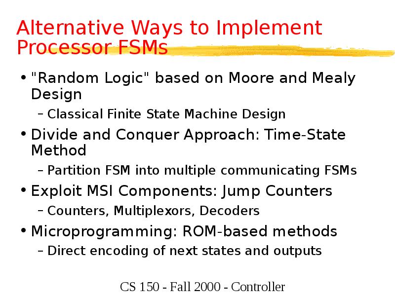 Alternative Ways to Implement Processor FSMs
"Random Logic" based on Moore Alternative Ways to Implement Processor FSMs
"Random Logic" based on Moore