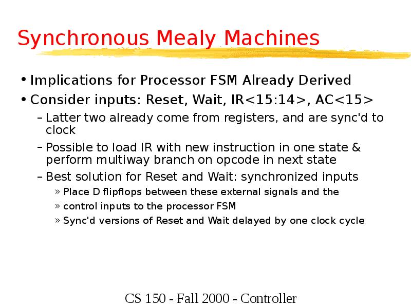 Synchronous Mealy Machines
Implications for Processor FSM Already Derived
Consider inputs: Synchronous Mealy Machines
Implications for Processor FSM Already Derived
Consider inputs: