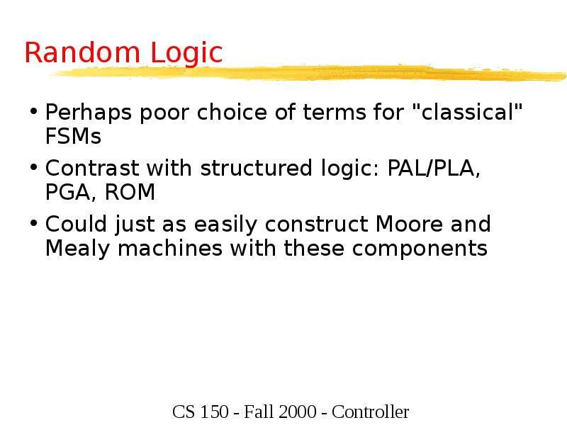 Random Logic
Perhaps poor choice of terms for "classical" FSMs
Contrast Random Logic
Perhaps poor choice of terms for "classical" FSMs
Contrast
