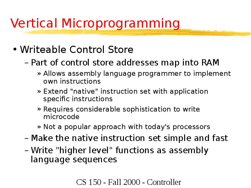 Vertical Microprogramming
Writeable Control Store
Part of control store addresses map Vertical Microprogramming
Writeable Control Store
Part of control store addresses map