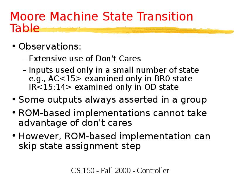 Moore Machine State Transition Table
Observations:
Extensive use of Don't Cares
Moore Machine State Transition Table
Observations:
Extensive use of Don't Cares