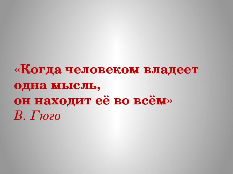 Человек принадлежавший. Когда человеком владеет одна мысль, он находит её во всём.. Когда человеком владеет мысль он находит ее во всем. Когда человеком владеет одна мысль, он находит ее во всем. В.Гюго. Один слайд одна мысль.