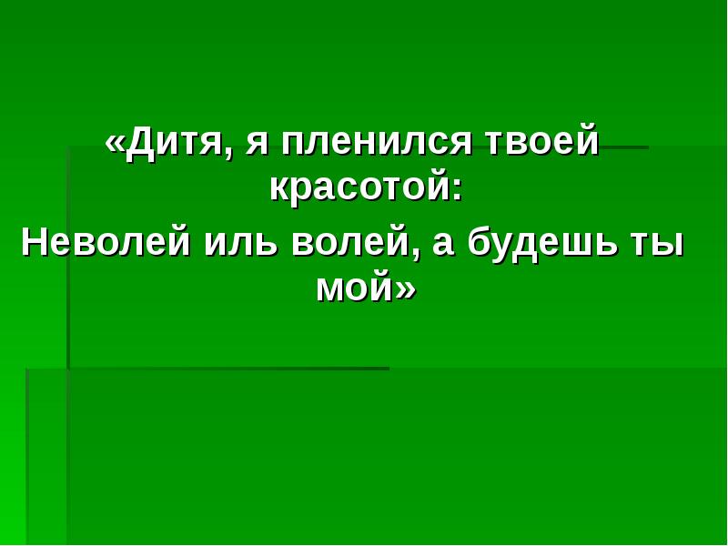 Дитя я пленился твоей красотой. Дитя я пленился твоей красотой неволей Иль волей а будешь ты мой. Дитя я пленился твоей красотой неволей Иль волей а будешь ты. Когда ты волей Иль.