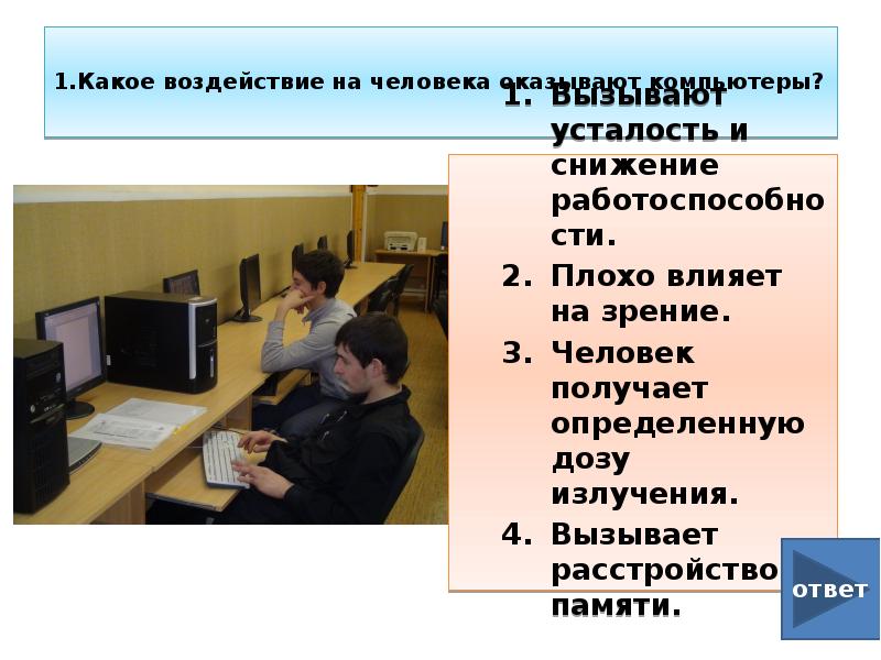 1.Какое воздействие на человека оказывают компьютеры? Вызывают усталость и снижение