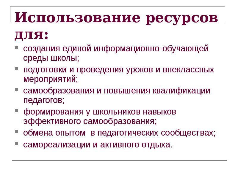 Использование ресурсов для:
создания единой информационно-обучающей среды школы;
подготовки и проведения Использование ресурсов для:
создания единой информационно-обучающей среды школы;
подготовки и проведения