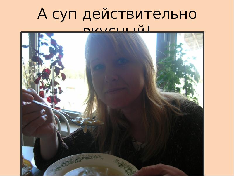 А суп действительно вкусный! А суп действительно вкусный!