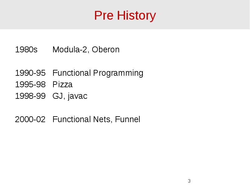 Pre History 1980s		Modula-2, Oberon 1990-95	Functional Programming 1995-98	Pizza 1998-99	GJ, javac 2000-02	Functional Nets,