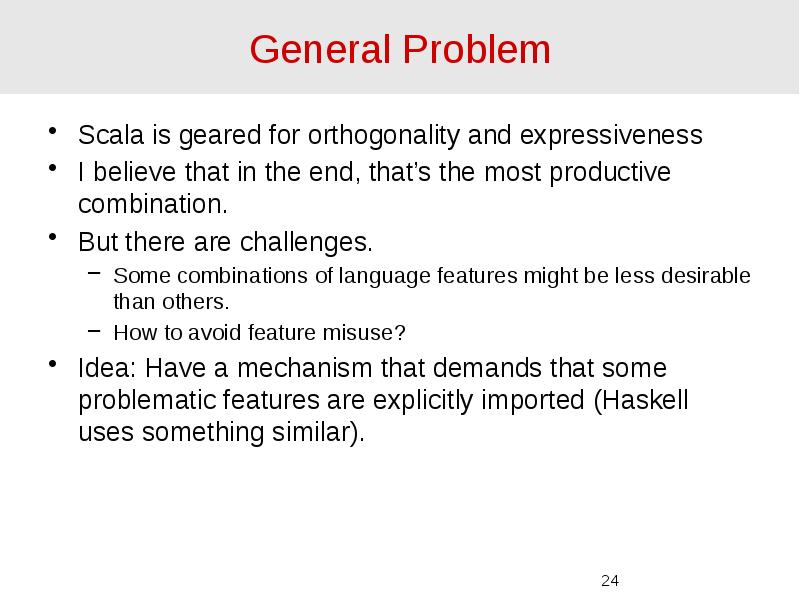 General Problem Scala is geared for orthogonality and expressiveness I believe