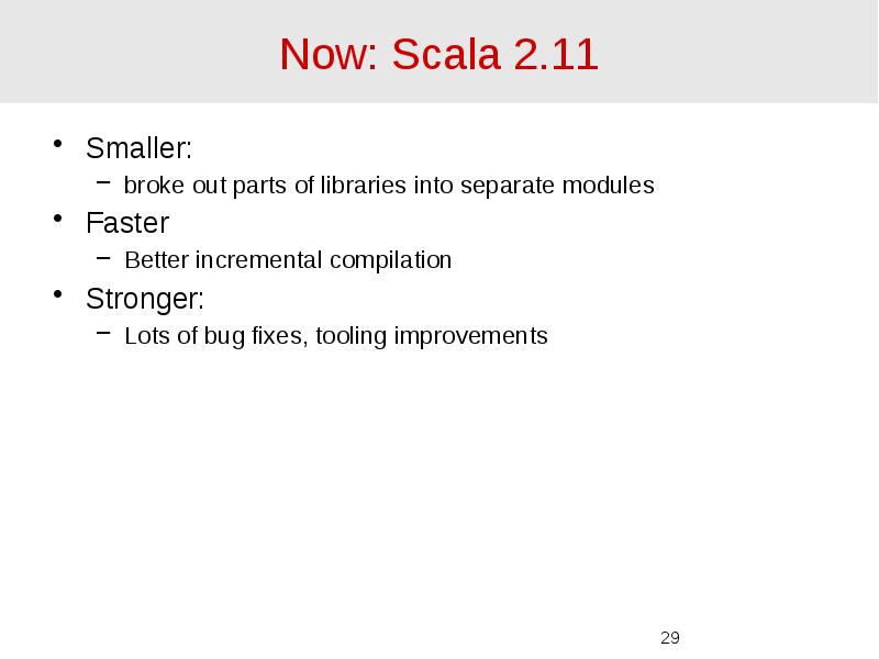 Now: Scala 2.11 Smaller: broke out parts of libraries into separate