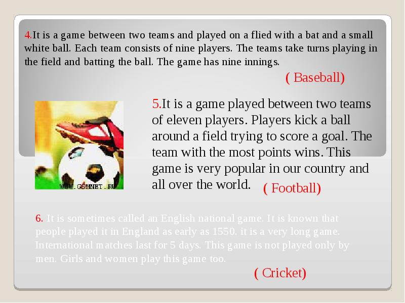 Each team tries to. A bat and Ball game between two Teams of Eleven Players. This game is Outdoor game between 2 Teams of 11 Players. It is a very long game. A game in which two Teams of 11 Players Kick a Ball and try to score goals.. A game Played by to Teams of Nine Players in which.