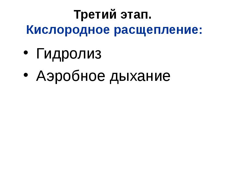 Третий этап. Кислородное расщепление:
Гидролиз
Аэробное дыхание Третий этап. Кислородное расщепление:
Гидролиз
Аэробное дыхание