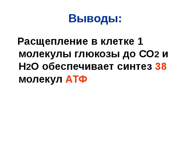 Выводы:
Расщепление в клетке 1 молекулы глюкозы до СО2 и Выводы:
Расщепление в клетке 1 молекулы глюкозы до СО2 и