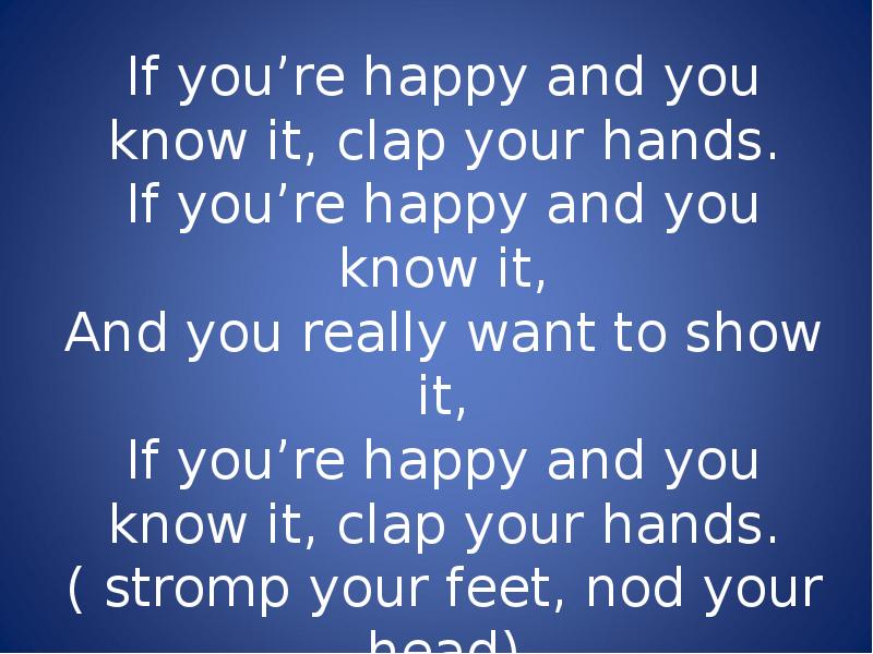 If you’re happy and you know it, clap your hands. If