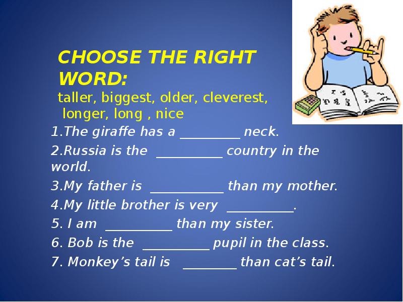 CHOOSE THE RIGHT WORD: taller, biggest, older, cleverest,   longer,