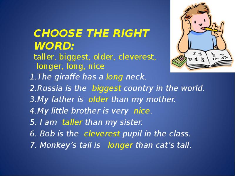 CHOOSE THE RIGHT WORD: taller, biggest, older, cleverest,   longer,