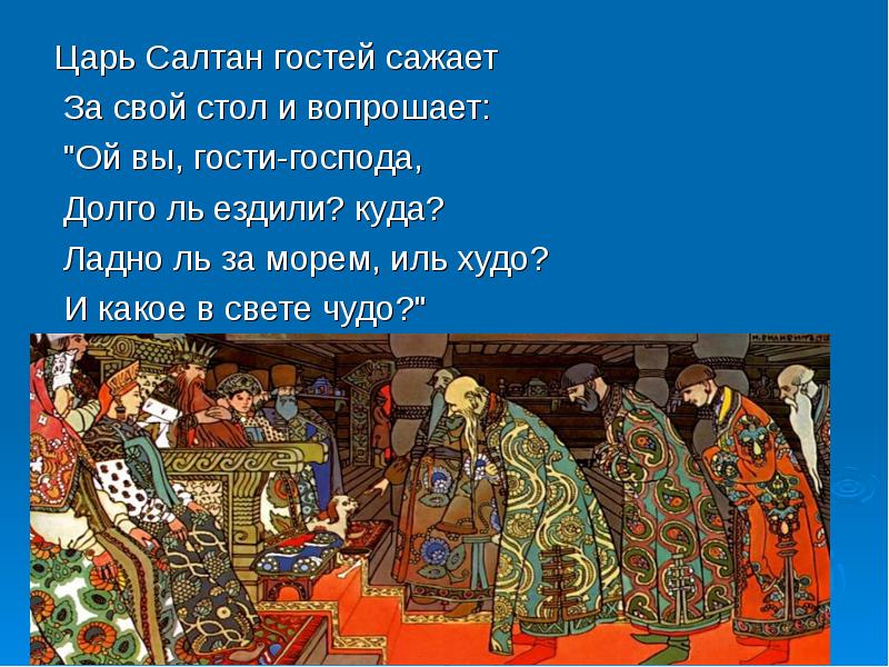 Ой гости. Царь Салтан гостей сажает. Царь Салтан гостей сажает за свой стол и вопрошает. Ой вы гости Господа. Ой вы гости Господа долго ль ездили куда.