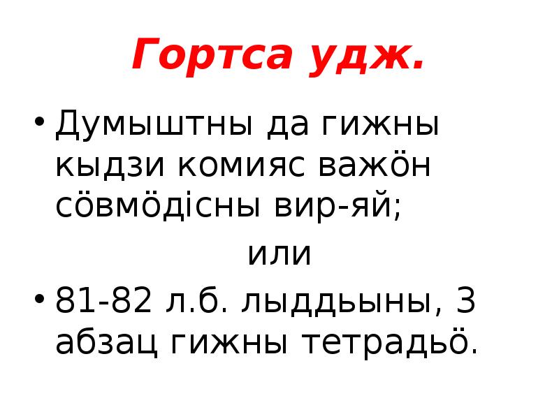 Гортса удж.
Думыштны да гижны кыдзи комияс важӧн сӧвмӧдiсны вир-яй;
Гортса удж.
Думыштны да гижны кыдзи комияс важӧн сӧвмӧдiсны вир-яй;
