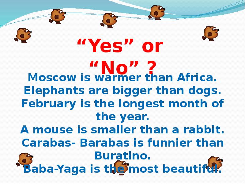 August is warm than january. Elephants are big/bigger than. Elephant are smaller than Mice перевод. A Cat is bigger than a Dog перевод. A Cat is (меньше) than a Dog.