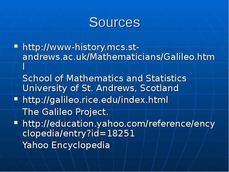 Sources http://www-history.mcs.st-andrews.ac.uk/Mathematicians/Galileo.html 	School of Mathematics and Statistics University of St. Andrews,