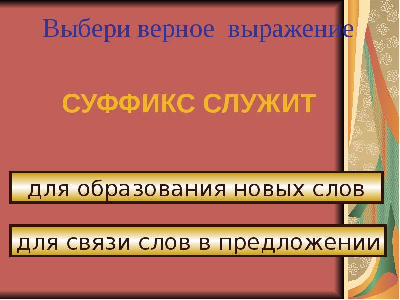 Выберите верные словосочетания. Суффикс служит для связи слов в предложении. Суффиксы служат для образования новых слов и. Суффикс служит для. Суффикс служит для связи слов в предложении да или нет.