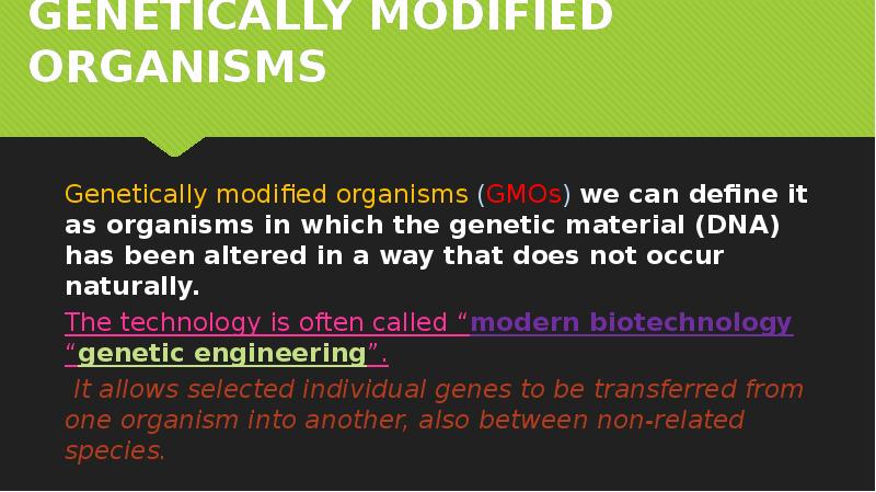 GENETICALLY MODIFIED ORGANISMS  Genetically modified organisms (GMOs) we can define
