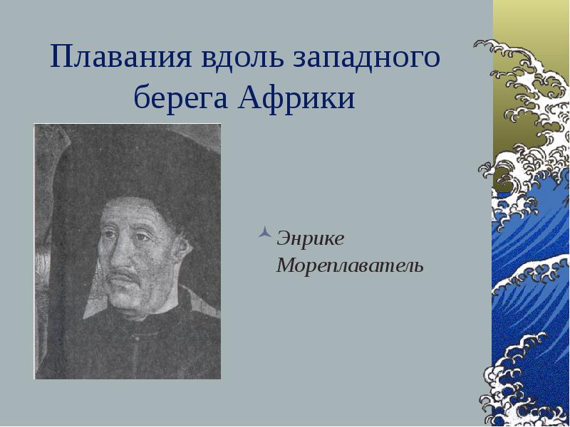 Вдоль западного. Африка Западное побережье Энрике мореплаватель. Энрике мореплаватель географические открытия. Открыл Западное побережье Африки. Кто открыл Западное побережье Африки.