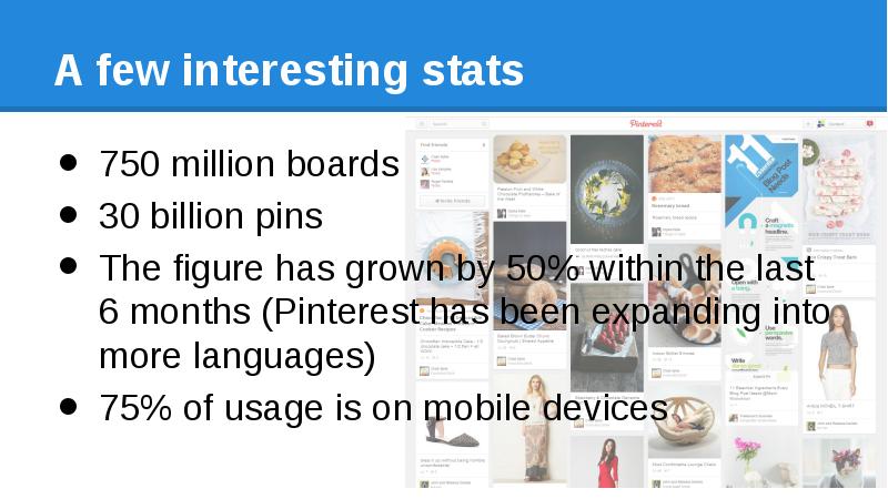 A few interesting stats 750 million boards 30 billion pins The