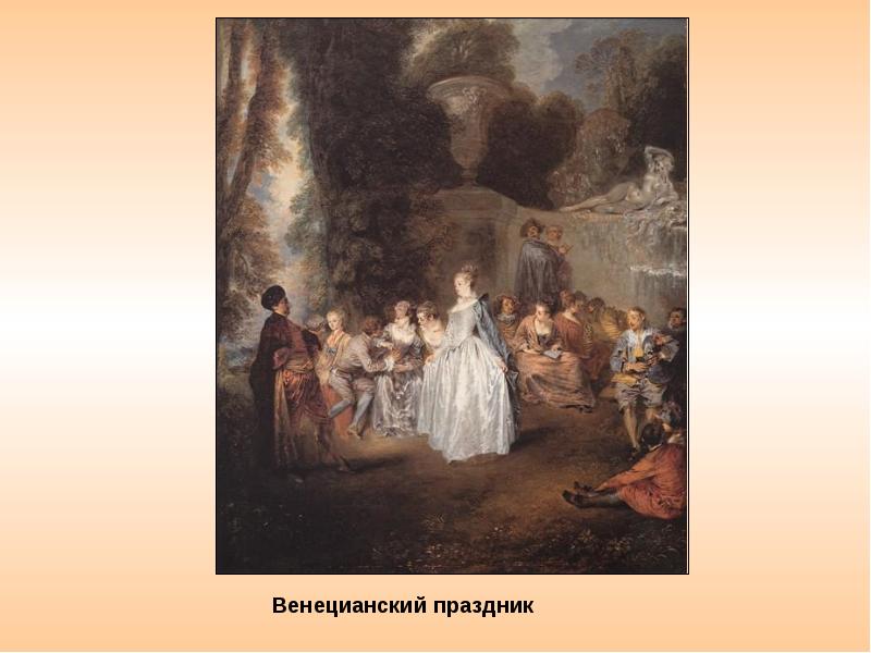 Художественная культура эпохи просвещения. «Венецианский праздник» (1718). Художественная культура Европы эпохи Просвещения. Первый живописец короля эпохи Просвещения. Мнение критиков о картине Венецианский праздник.