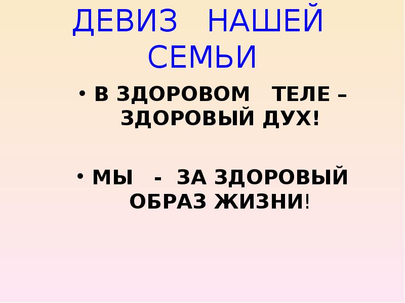 ДЕВИЗ НАШЕЙ СЕМЬИ
В ЗДОРОВОМ ТЕЛЕ – ЗДОРОВЫЙ ДУХ!
МЫ - ЗА ЗДОРОВЫЙ ОБРАЗ ЖИЗНИ!