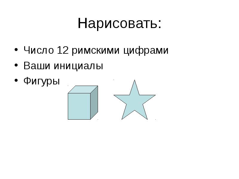 Нарисовать: Число 12 римскими цифрами Ваши инициалы Фигуры