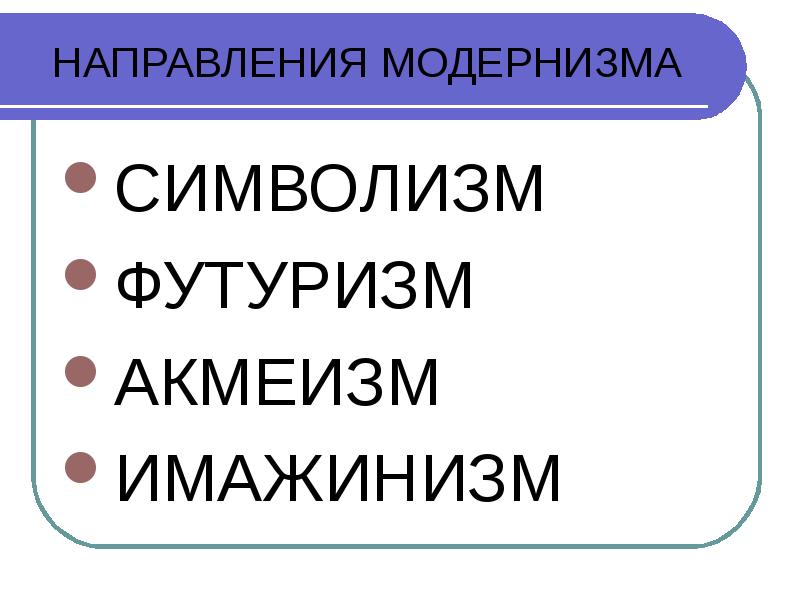 Направления модернизма. Модернизм акмеизм. Модернизм (символизм, акмеизм, футуризм), постмодернизм. Символизм футуризм имажинизм.