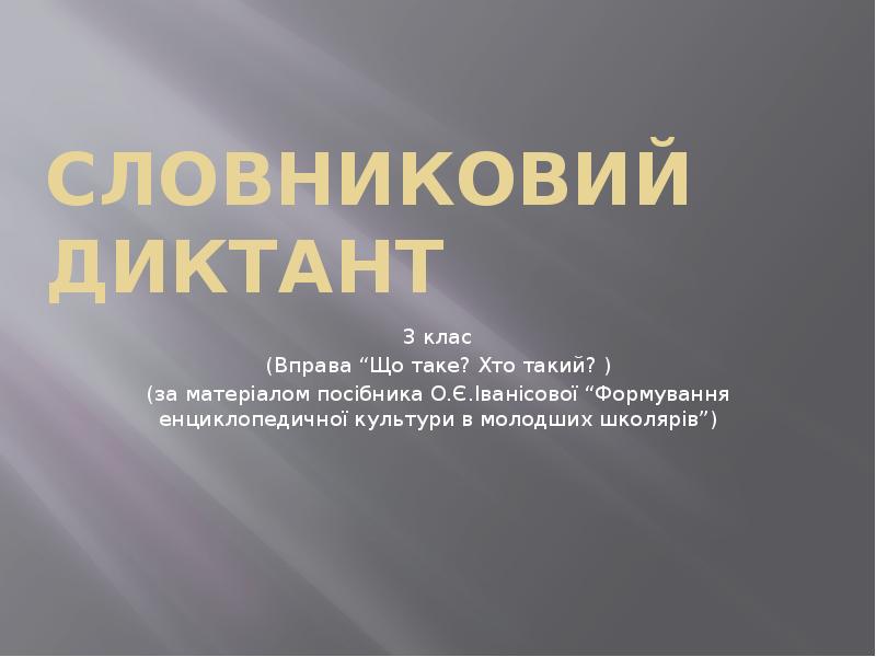 Словниковий диктант
3 клас
(Вправа “Що таке? Хто такий? )
(за Словниковий диктант
3 клас
(Вправа “Що таке? Хто такий? )
(за
