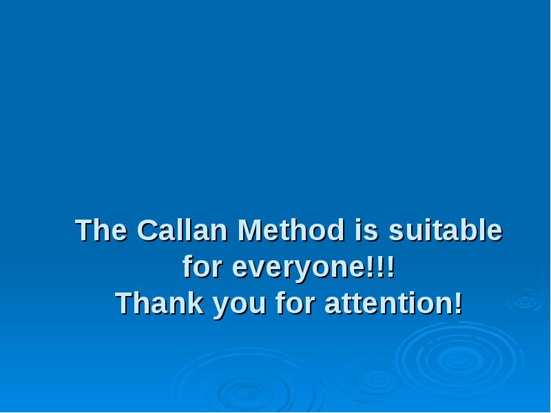 The Callan Method is suitable for everyone!!! Thank you for attention!