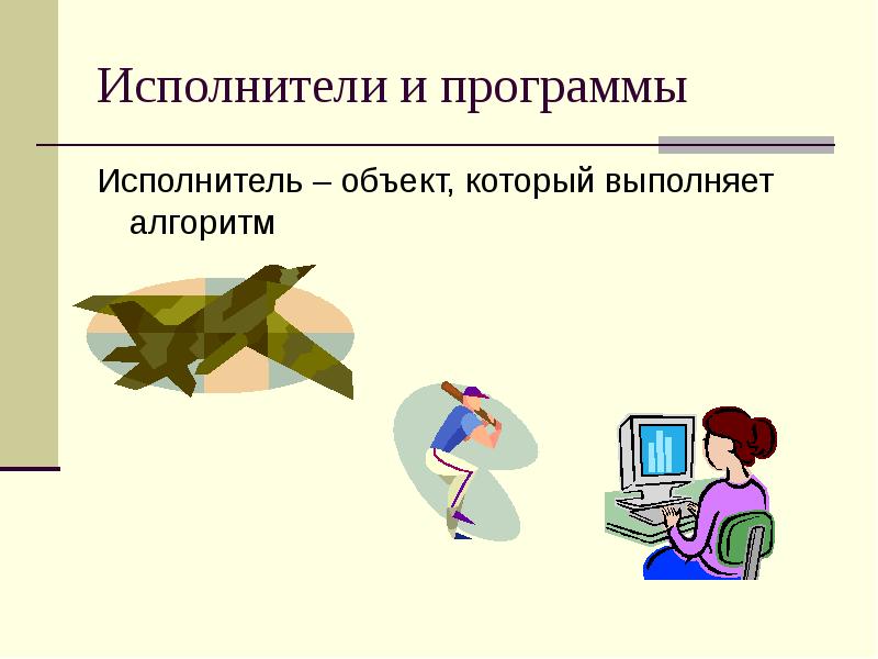 Объекты исполнители. Объект который выполняет алгоритм. Исполнитель – объект, который выполняет алгоритм.. Исполнитель программы. Исполнитель который выполняет программу.