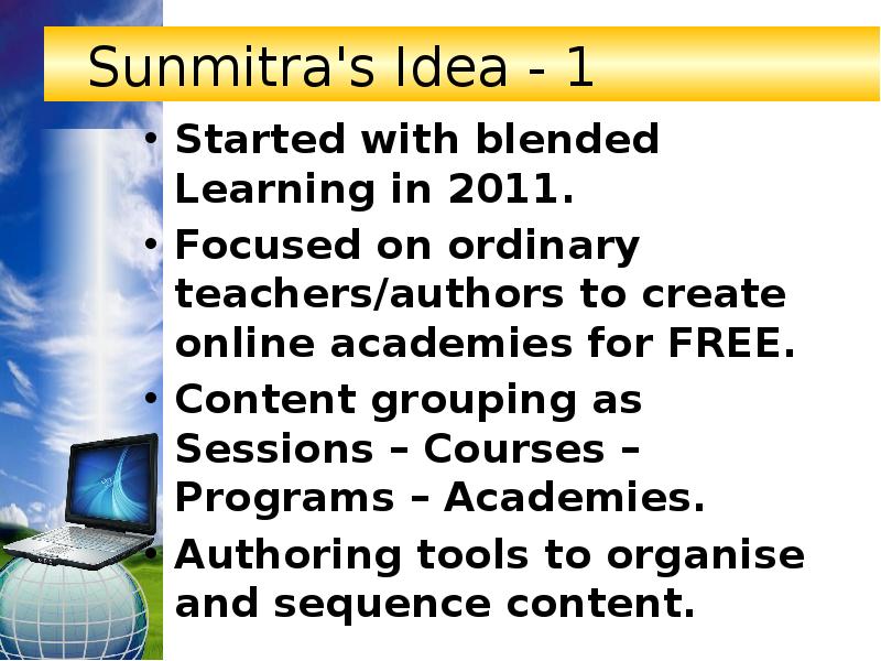 Sunmitra's Idea - 1 Started with blended Learning in 2011. Focused