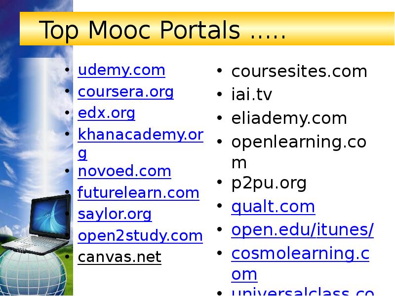 Top Mooc Portals ..... udemy.com coursera.org edx.org khanacademy.org novoed.com futurelearn.com saylor.org