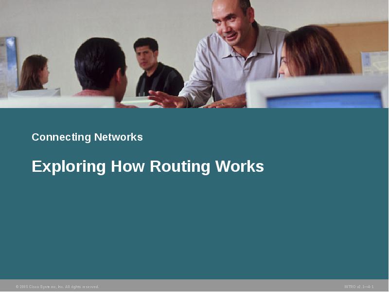 Connecting Networks
Exploring How Routing Works Connecting Networks
Exploring How Routing Works