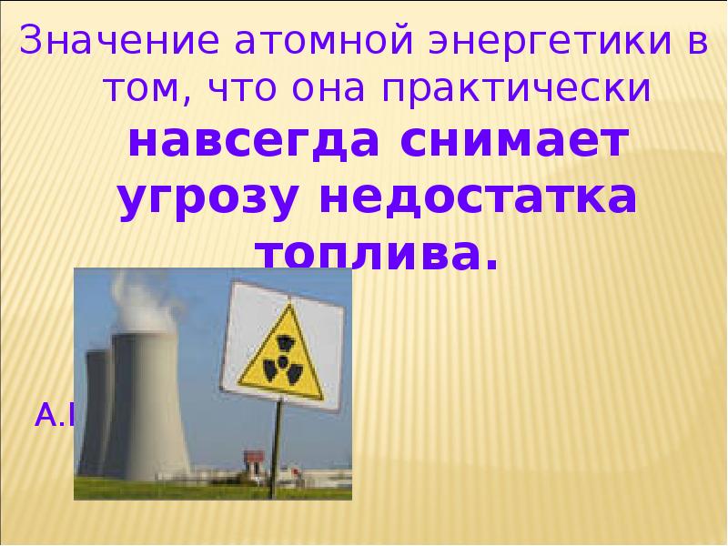 Презентация энергия 9 класс. Значение атомной энергетики. Актуальность атомной энергии. Значение ядерной энергетики. Актуальность атомной энергетики.