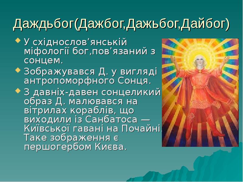 Даждьбог(Дажбог,Дажьбог,Дайбог)
У східнослов’янській міфології бог,пов’язаний з сонцем.
Зображувався Д. у Даждьбог(Дажбог,Дажьбог,Дайбог)
У східнослов’янській міфології бог,пов’язаний з сонцем.
Зображувався Д. у