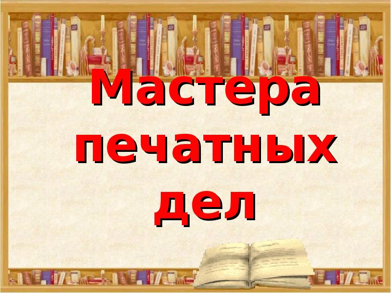 Презентация 4 класс мастера печатных дел 4 класс